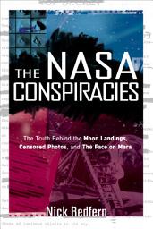 Icon image The NASA Conspiracies: The Truth Behind the Moon Landings, Censored Photos , and The Face on Mars