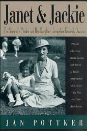 Icon image Janet & Jackie: The Story of a Mother and Her Daughter, Jacqueline Kennedy Onassis