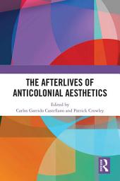 Icon image The Afterlives of Anticolonial Aesthetics