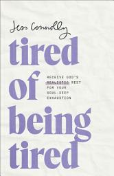 Icon image Tired of Being Tired: Receive God's Realistic Rest for Your Soul-Deep Exhaustion