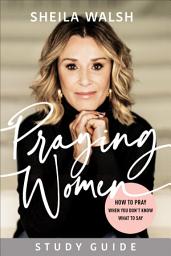 Icon image Praying Women Study Guide: How to Pray When You Don't Know What to Say