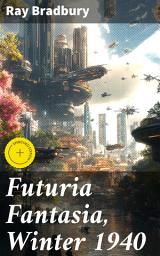 Icon image Futuria Fantasia, Winter 1940: Enriched edition. Exploring the Depths of Imagination in a Golden Age of Science Fiction