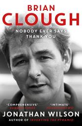 Icon image Brian Clough: Nobody Ever Says Thank You: The Biography