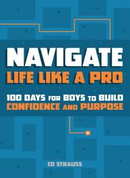 Icon image Navigate Life Like a Pro: 100 Days for Boys to Build Confidence and Purpose