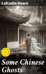 Icon image Some Chinese Ghosts: Enriched edition. Eerie Tales from Chinese Folklore: Mystical Ghost Stories and Haunted Legends