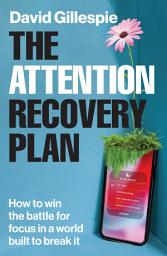 Icon image The Attention Recovery Plan: How to win the battle for focus in a world built to break it