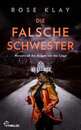 Icon image Die falsche Schwester - Verschließ die Augen vor der Lüge: Spannender Domestic-Noir-Thriller