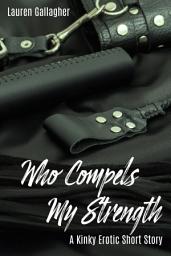 Icon image Who Compels My Strength: A Kinky Erotic Short Story