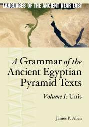 Icon image A Grammar of the Ancient Egyptian Pyramid Texts, Vol. I: Unis