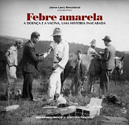 Icon image Febre amarela: a doença e a vacina, uma história inacabada