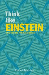 Icon image Think Like Einstein: Step into the Mind of a Genius