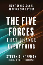 Icon image The Five Forces That Change Everything: How Technology is Shaping Our Future