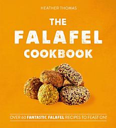 Icon image The Falafel Cookbook: Over 60 Fantastic Falafel Recipes to Feast On!