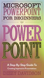 Icon image Microsoft PowerPoint for Beginners: A Step-by-Step Guide to Creating Impressive Presentations