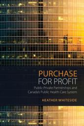 Icon image Purchase for Profit: Public-Private Partnerships and Canada's Public Health Care System