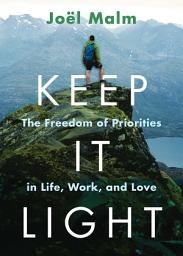 Icon image Keep It Light: The Freedom of Priorities in Life, Work, and Love