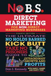 Icon image No B.S. Direct Marketing: The Ultimate No Holds Barred Kick Butt Take No Prisoners Guide to Extraordinary Growth and Profits