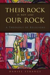 Icon image Their Rock Is Not Like Our Rock: A Theology of Religions