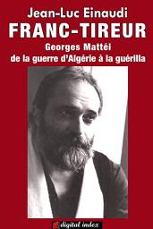 Icon image FRANC TIREUR: Georges Mattéi, de la guerre d'Algérie à la guérilla
