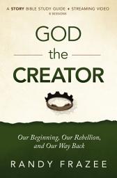 Icon image God the Creator Bible Study Guide plus Streaming Video: Our Beginning, Our Rebellion, and Our Way Back