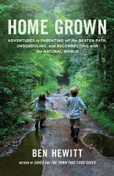 Icon image Home Grown: Adventures in Parenting off the Beaten Path, Unschooling, and Reconnecting with the Natural World