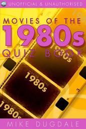 Icon image Movies of the 1980s Quiz Book: 10 Years, 250 Questions