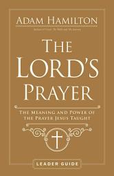 Icon image The Lord's Prayer Leader Guide: The Meaning and Power of the Prayer Jesus Taught