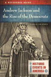 Icon image Andrew Jackson and the Rise of the Democrats: A Reference Guide
