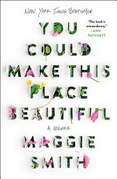 Icon image You Could Make This Place Beautiful: A Memoir