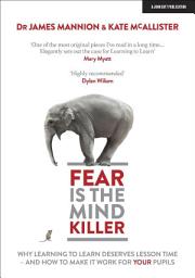 Icon image Fear Is The Mind Killer: Why Learning to Learn deserves lesson time - and how to make it work for your pupils
