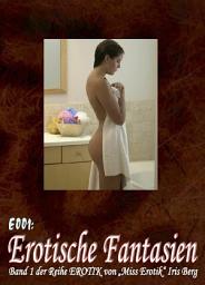 Icon image E001: Erotische Fantasien: - sieben hocherotische Geschichten von „Miss Erotik“ Iris Berg in einem Buch (FSK 16!)