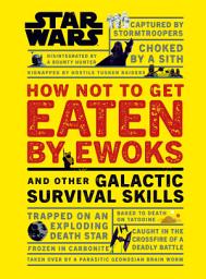 Icon image Star Wars How Not to Get Eaten by Ewoks and Other Galactic Survival Skills