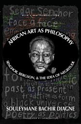 Icon image African Art as Philosophy: Senghor, Bergson, and the Idea of Negritude