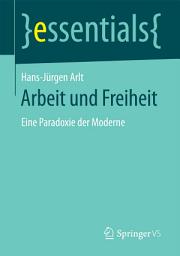 Icon image Arbeit und Freiheit: Eine Paradoxie der Moderne