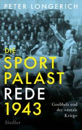 Icon image Die Sportpalast-Rede 1943: Goebbels und der »totale Krieg«