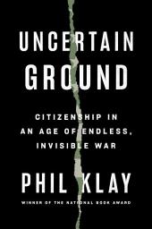Icon image Uncertain Ground: Citizenship in an Age of Endless, Invisible War