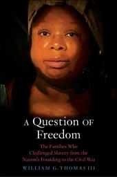 Icon image A Question of Freedom: The Families Who Challenged Slavery from the Nation's Founding to the Civil War