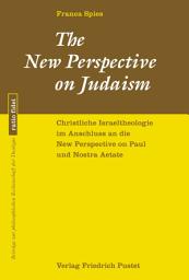 Icon image The New Perspective on Judaism: Christliche Israeltheologie im Anschluss an die New Perspective on Paul und die Nostra Aetate