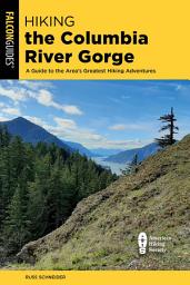 Icon image Hiking the Columbia River Gorge: A Guide to the Area's Greatest Hiking Adventures, Edition 4