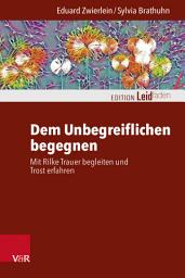 Icon image Dem Unbegreiflichen begegnen: Mit Rilke Trauer begleiten und Trost erfahren