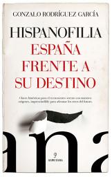 Icon image Hispanofilia. España frente a su destino: Claves históricas para el reencuentro sereno con nuestros orígenes, imprescindible para afrontar los retos del futuro