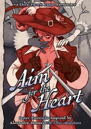 Icon image Aim For The Heart: Queer Fanworks Inspired by Alexandre Dumas's "The Three Musketeers"