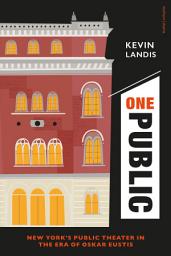 Icon image One Public: New Yorks Public Theater in the Era of Oskar Eustis