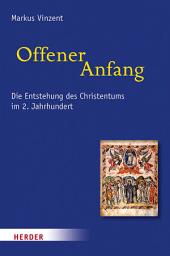 Icon image Offener Anfang: Die Entstehung des Christentums im 2. Jahrhundert
