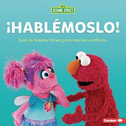Icon image ¡Hablémoslo! (Let's Talk about It!): Guía de Sesame Street ® para resolver conflictos (A Sesame Street ® Guide to Resolving Conflict)