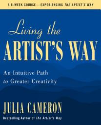 Icon image Living the Artist's Way: An Intuitive Path to Greater Creativity