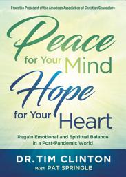 Icon image Peace for Your Mind, Hope for Your Heart: Regain Emotional and Spiritual Balance in a Post-Pandemic World