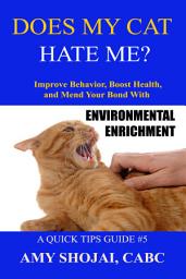 Icon image DOES MY CAT HATE ME?: Improve Behavior, Boost Health, & Mend Your Bond With Environmental Enrichment