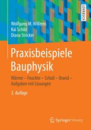 Icon image Praxisbeispiele Bauphysik: Wärme - Feuchte - Schall - Brand - Aufgaben mit Lösungen, Ausgabe 3