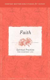 Icon image Faith: Spiritual Practices for Everyday Life